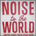 Noise To The World